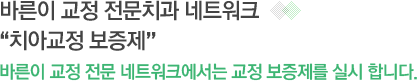 바른이 교정치과 네트워크의 약속 - 교정선진화에 기여하고 고객 중심의 서비스를 제공하는 바른이치과